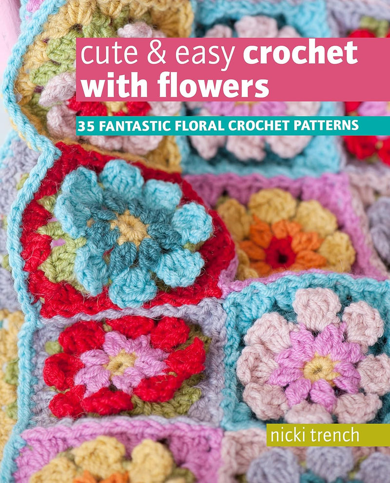 Cute & Easy Crochet with Flowers: 35 fantastic floral crochet patterns (Paperback)