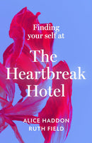 Finding Your Self at the Heartbreak Hotel by Alice Haddon & Ruth Field (Hardcover)