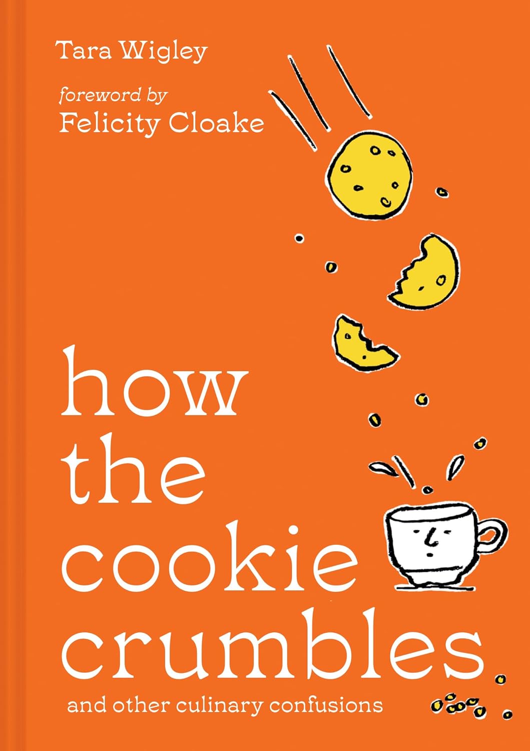 How the Cookie Crumbles by Tara Wigley, Felicity Cloake (Hardcover)