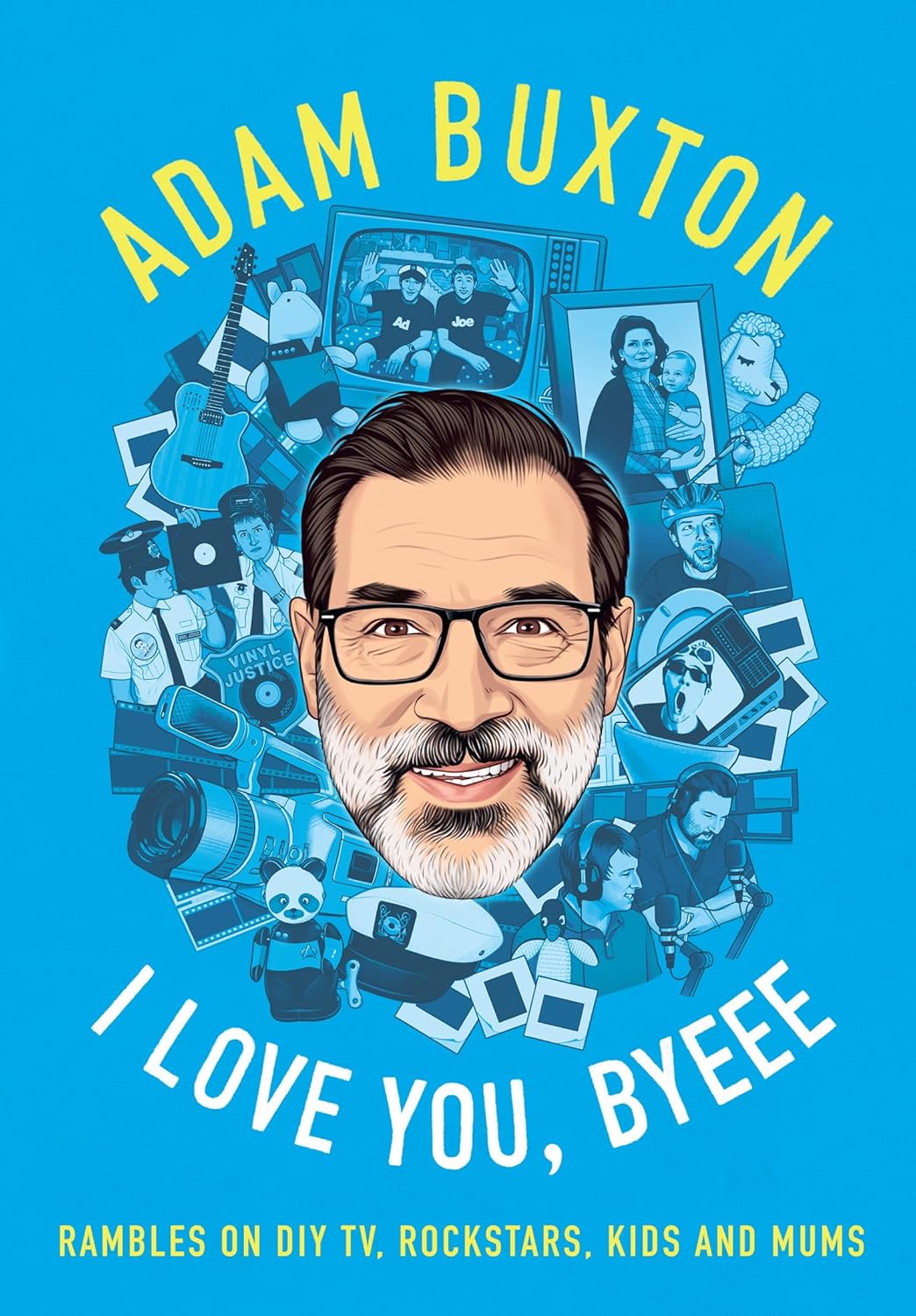 I Love You, Byeee: Rambles on DIY TV, Rockstars, Kids and Mums by Adam Buxton (Hardcover) - Bee's Emporium