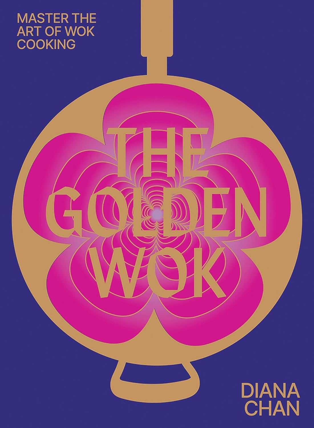 The Golden Wok: Mastering the Art of Wok Cooking by Diana Chan (Hardcover)