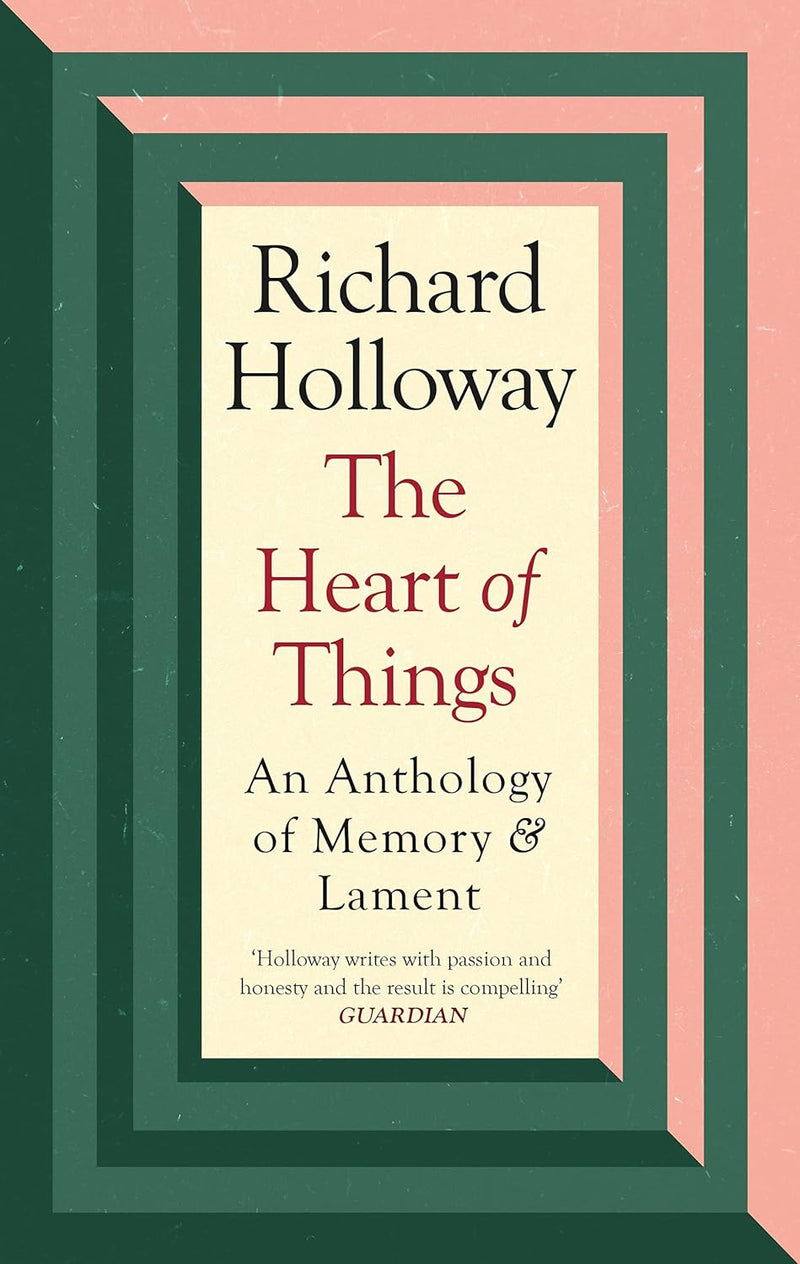 The Heart of Things: An Anthology of Memory and Lament by Richard Holloway (Hardcover)