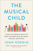 The Musical Child: Using the Power of Music to Raise Children Who Are Happy, Healthy, and Whole (Paperback)