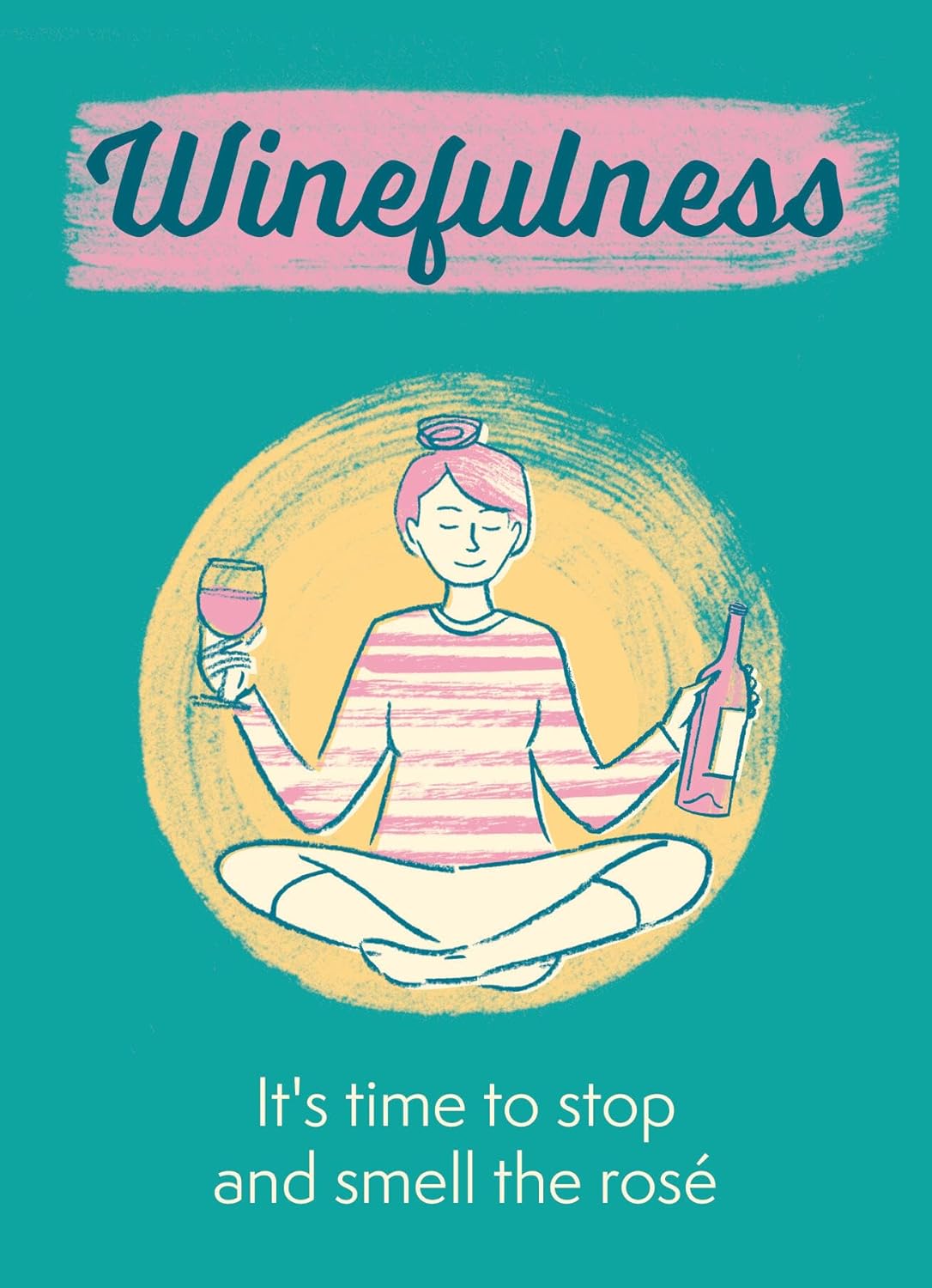 Winefulness: It's time to stop and smell the rosé (Hardcover) - Bee's Emporium