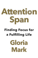 Attention Span: Finding Focus for a Fulfilling Life by Gloria Mark (Hardcover)