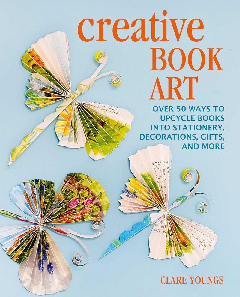 Creative Book Art: Over 50 ways to upcycle books into stationery, decorations, gifts, and more (Hardcover)