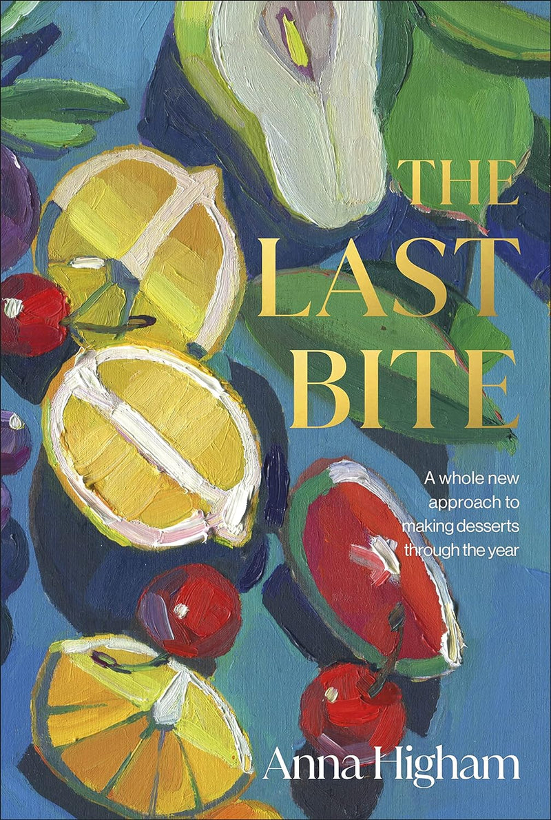 The Last Bite: A Whole New Approach to Making Desserts Through the Year (Hardcover)