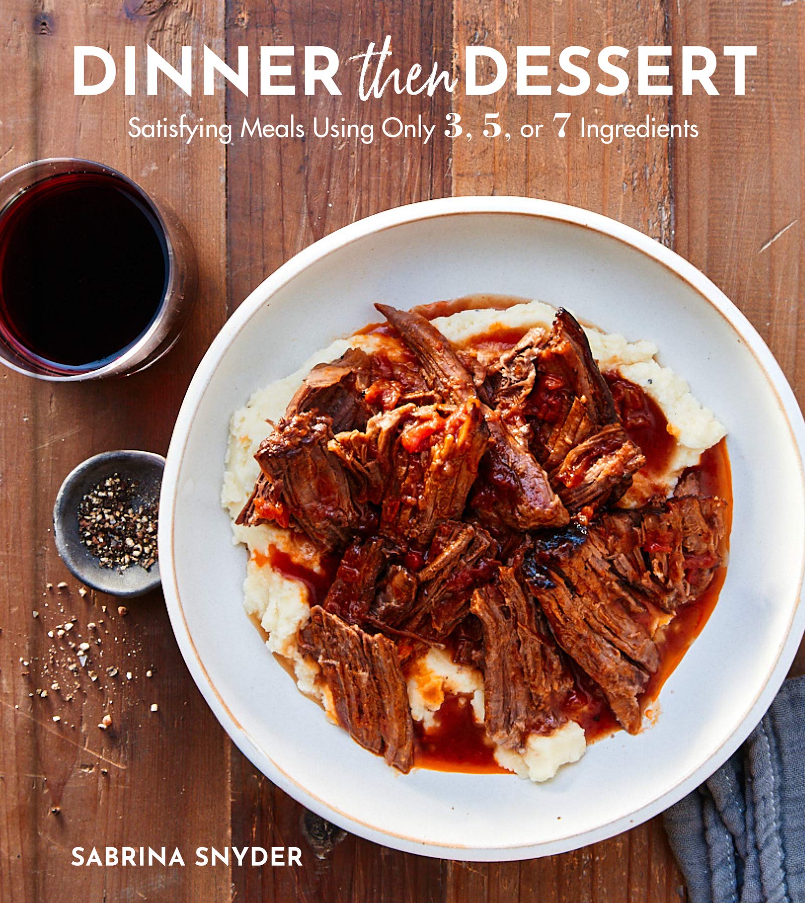 Dinner Then Dessert: Satisfying Meals Using Only 3, 5, or 7 Ingredients (Hardcover) - Bee's Emporium