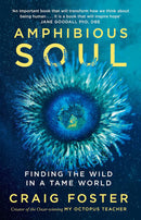 Amphibious Soul: Finding The Wild In A Tame World by Craig Foster (Hardcover)