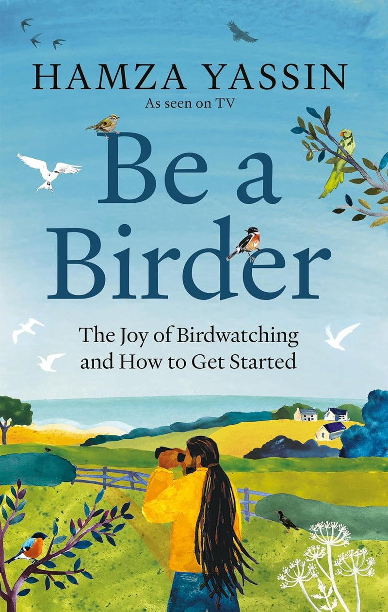 Be a Birder The Joy of Birdwatching and How to Get Started Hamza Yassin (Hardcover)