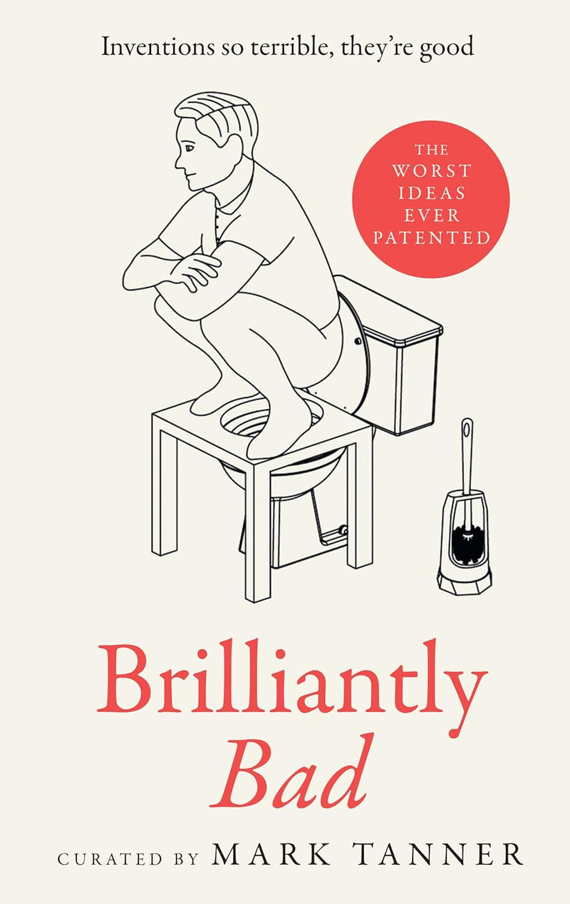 Brilliantly Bad: A collection of the funniest, weirdest and worst inventions ever patented (Hardcover)