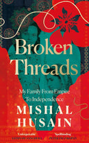 Broken Threads: My Family From Empire to Independence by Mishal Husain (Hardcover) - Bee's Emporium