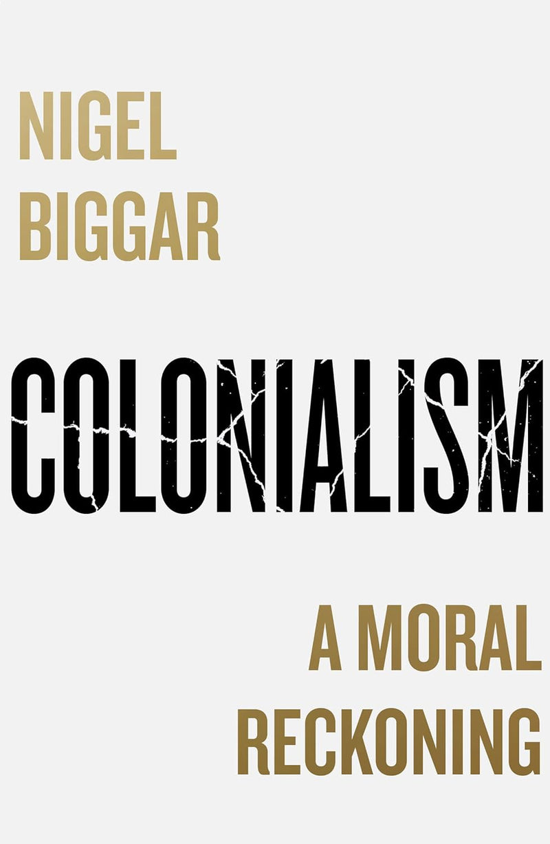 Colonialism: A Moral Reckoning by Nigel Biggar (Hardcover)