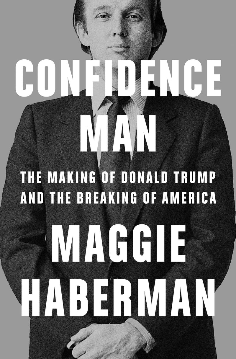Confidence Man: The Making of Donald Trump and the Breaking of America (Hardcover)