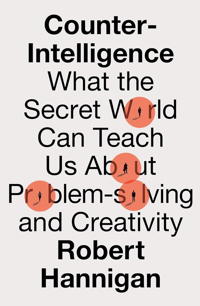 Counter-Intelligence: What the Secret World Can Teach Us About Problem-solving and Creativity (Hardcover)