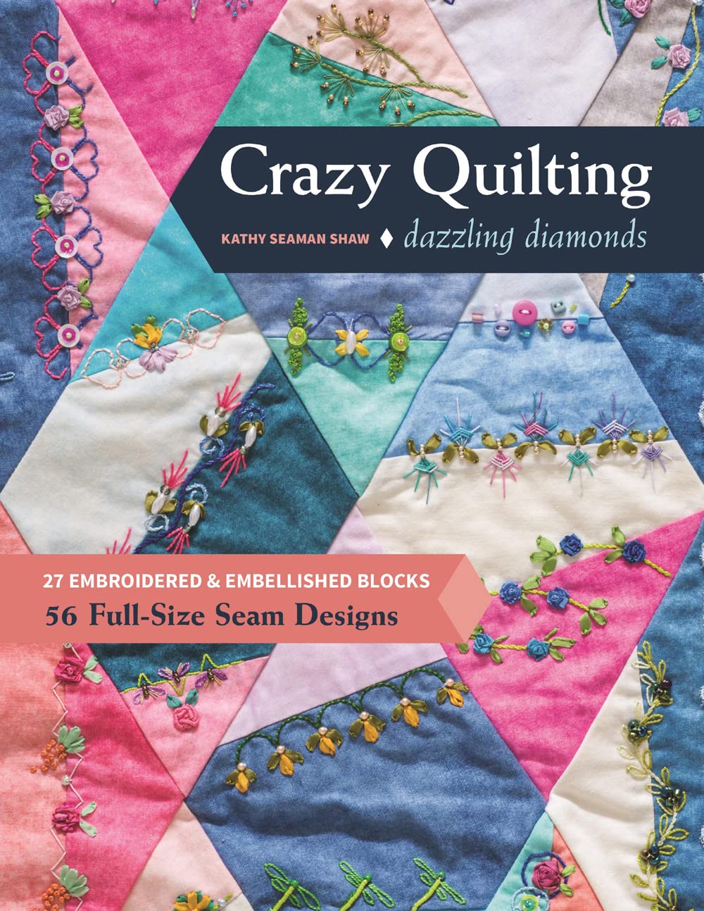 Crazy Quilting Dazzling Diamonds: 27 embroidered & embellished blocks, 56 full-size seam designs (Paperback) - Bee's Emporium