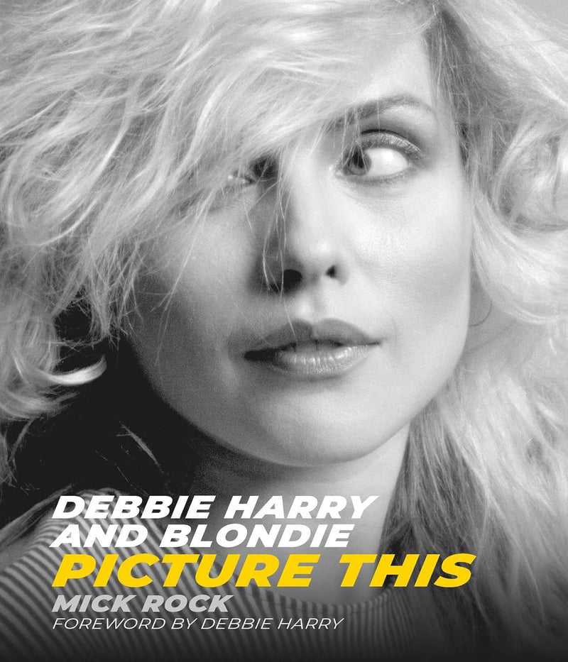 Debbie Harry and Blondie: Picture This by Mick Rock (Hardcover)