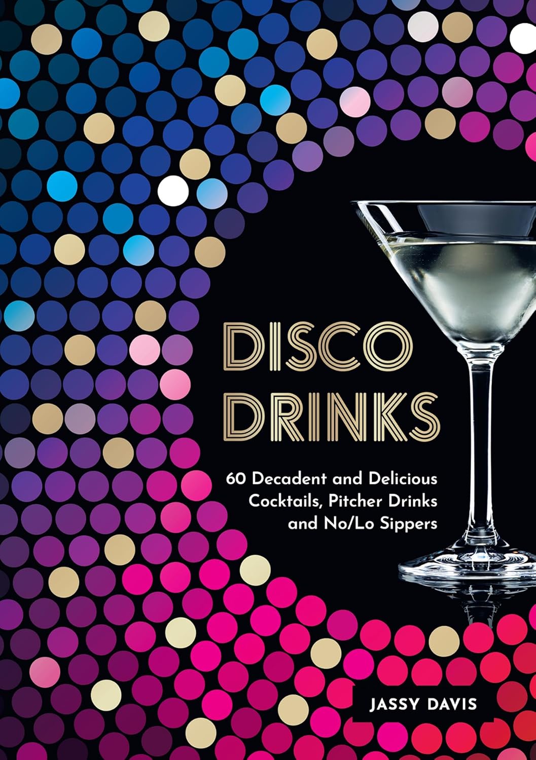 Disco Drinks: 60 decadent and delicious cocktails, pitcher drinks, and no/lo sippers (Hardcover) - Bee's Emporium