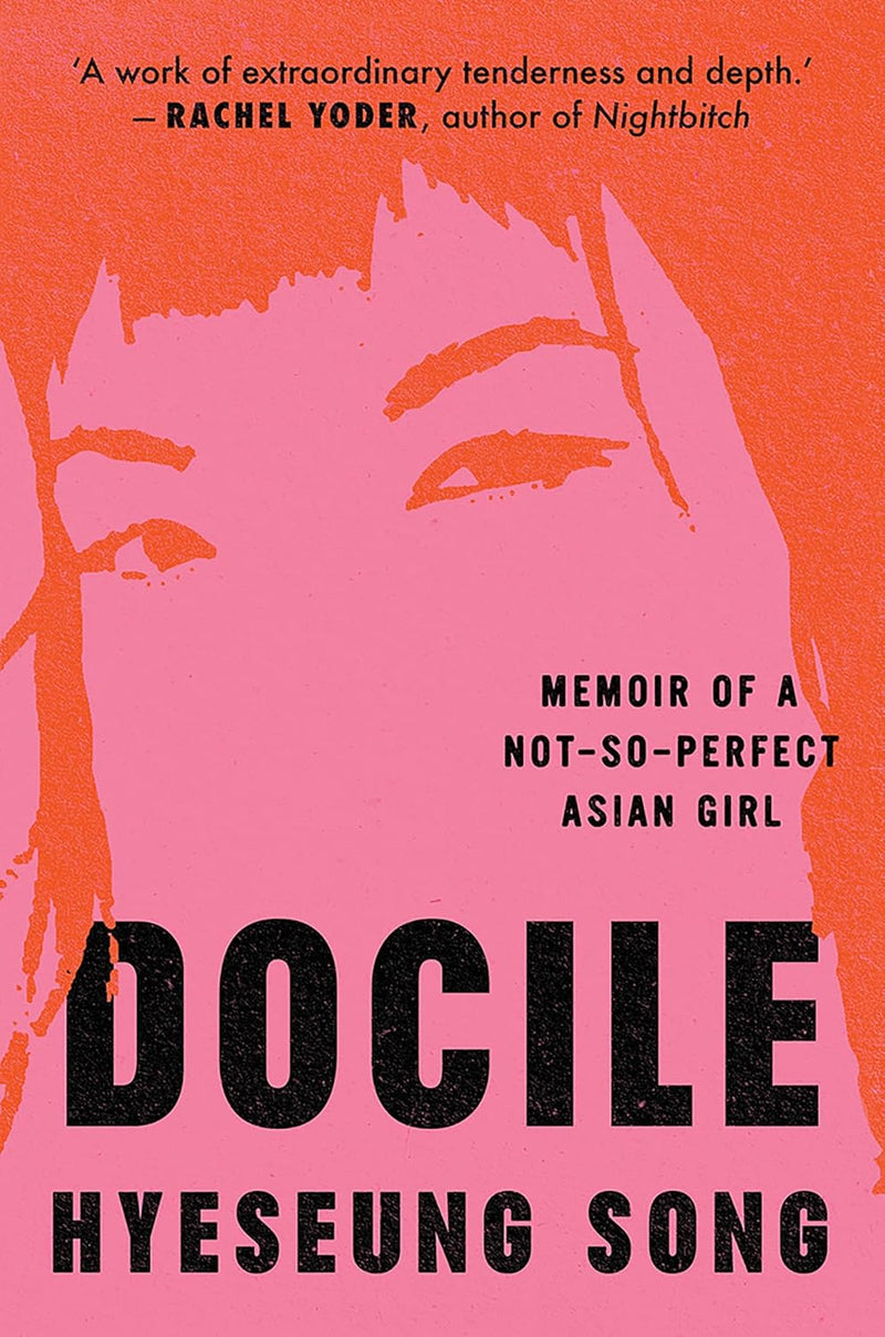 Docile: Memoir of a Not-So-Perfect Asian Girl by Hyeseung Song (Hardcover)