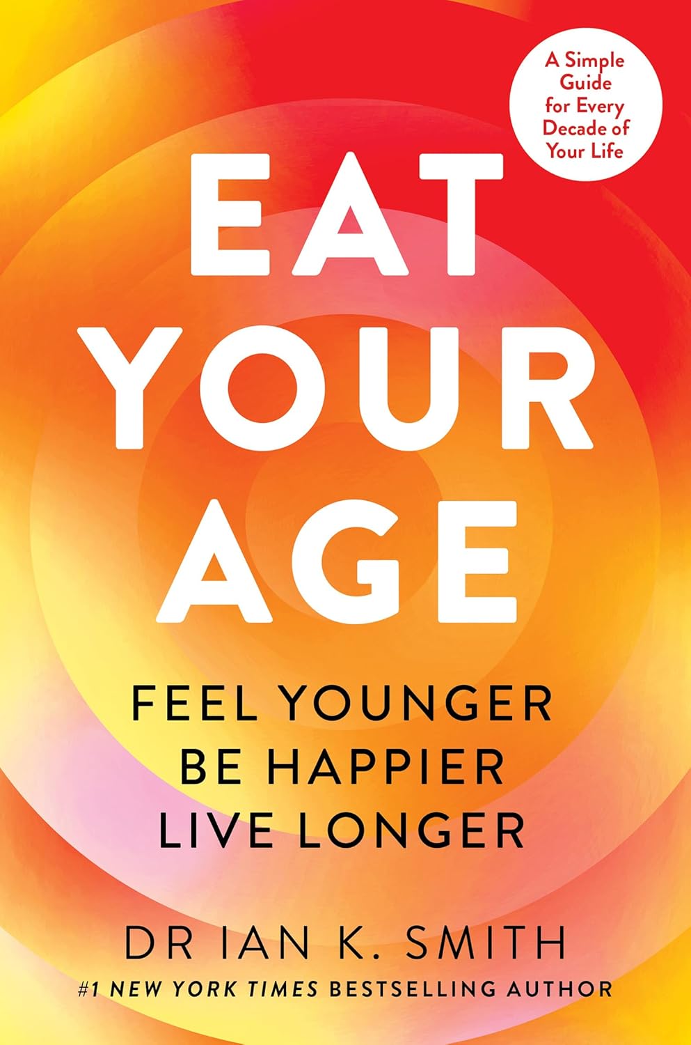 Eat Your Age: Feel Younger, Be Happier, Live Longer by Dr Ian Smith (Paperback)