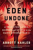Eden Undone: A True Story of Sex, Murder and Utopia by Abbott Kahler (Hardcover)