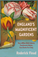 England's Magnificent Gardens: How a Billion-Dollar Industry Transformed a Nation, from Charles II to Today (Hardcover)