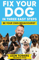 Fix Your Dog in Three Easy Steps: Be Your Own Dog Behaviourist by (Leon Towers) (Paperback)