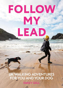 Follow My Lead: UK Walking Adventures for You and Your Dog Emily Gill (Paperback)