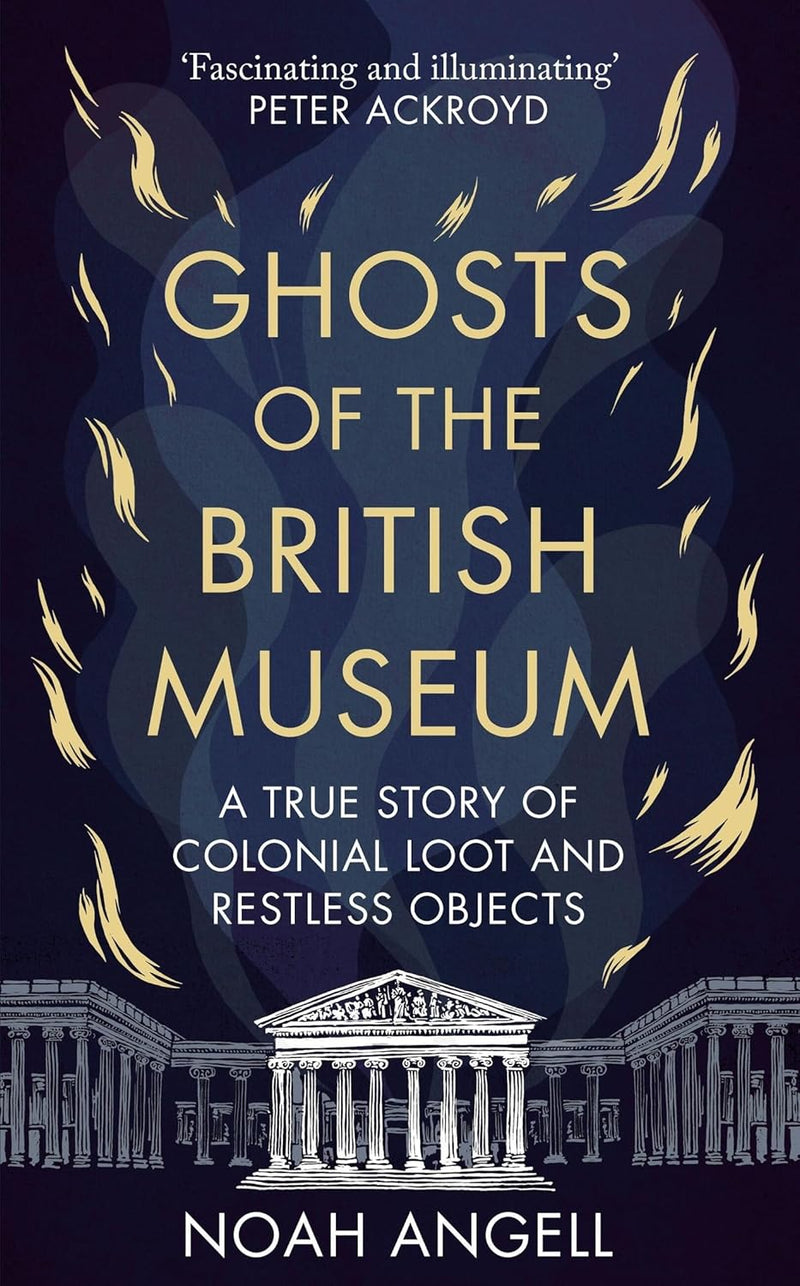 Ghosts of the British Museum: A True Story of Colonial Loot and Restless Objects (Hardcover)