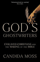 God’s Ghostwriters: Enslaved Christians and Making of the Bible by Candida Moss (Hardcover)
