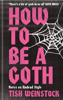 How to Be a Goth: Notes on Undead Style by Tish Weinstock (Hardcover)