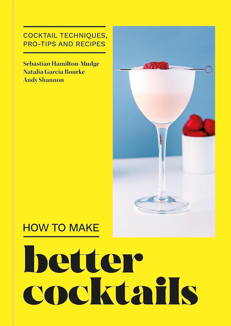 How to Make Better Cocktails - Cocktail techniques, pro-tips and recipes (Hardcover)