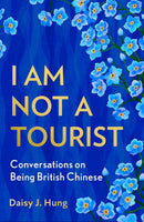 I Am Not a Tourist: Conversations on Being British Chinese by Daisy J. Hung (Hardcover)