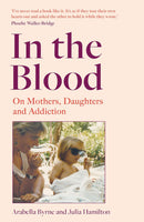 In the Blood: On Mothers, Daughters and Addiction by Julia Hamilton (Hardcover)
