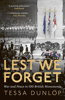 Lest We Forget: War and Peace in 100 British Monuments by Tessa Dunlop (Hardcover)