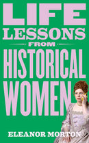 Life Lessons From Historical Women by Eleanor Morton (Hardcover)