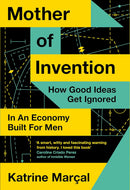 Mother of Invention: How Good Ideas Get Ignored in an Economy Built for Men (Hardcover)