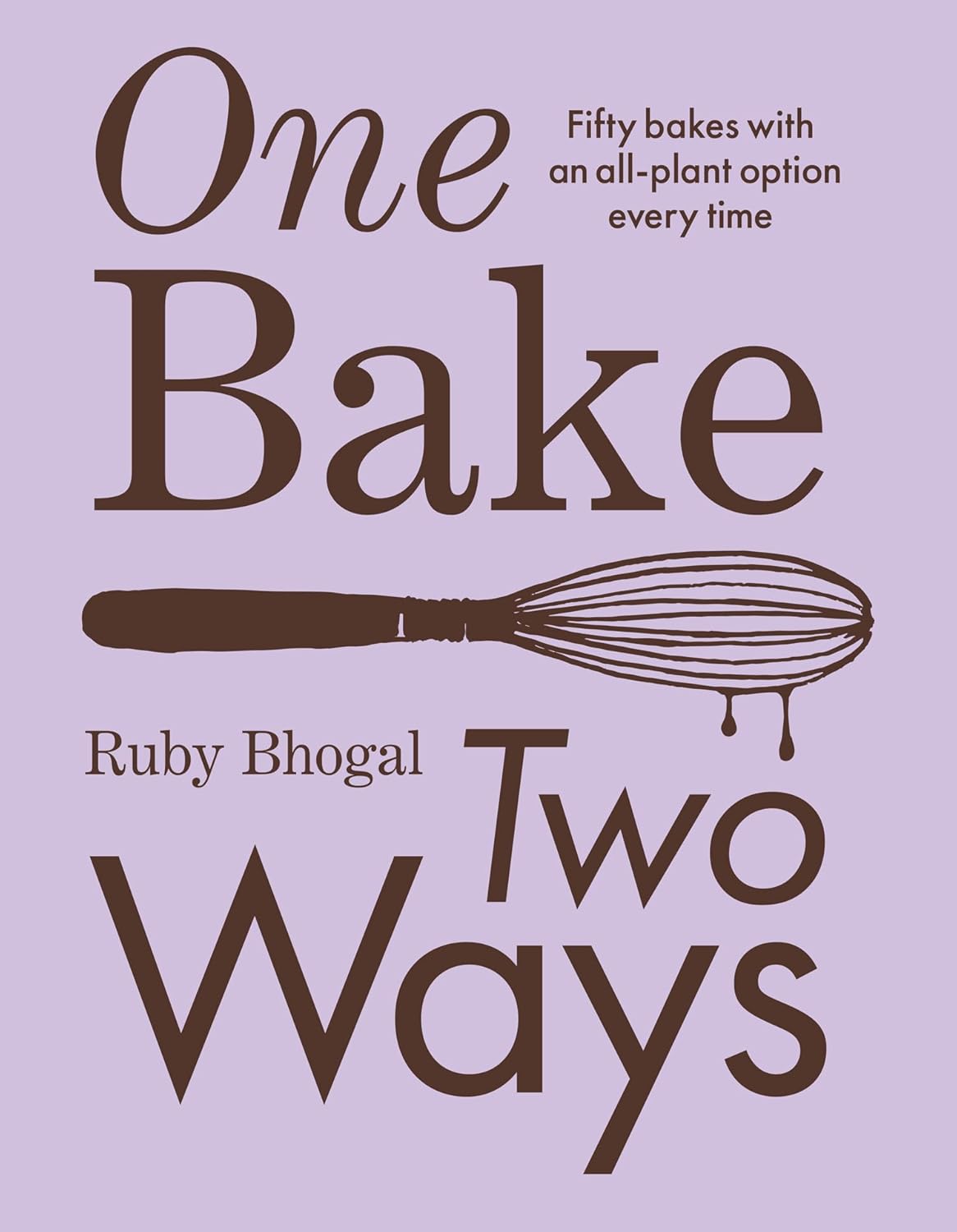 One Bake Two Ways: Fifty bakes with an all-plant option every time by Ruby Bhogal (Hardcover) - Bee's Emporium