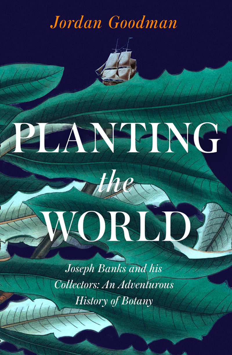 Planting the World: Joseph Banks and his Collectors: An Adventurous History of Botany (Hardcover)