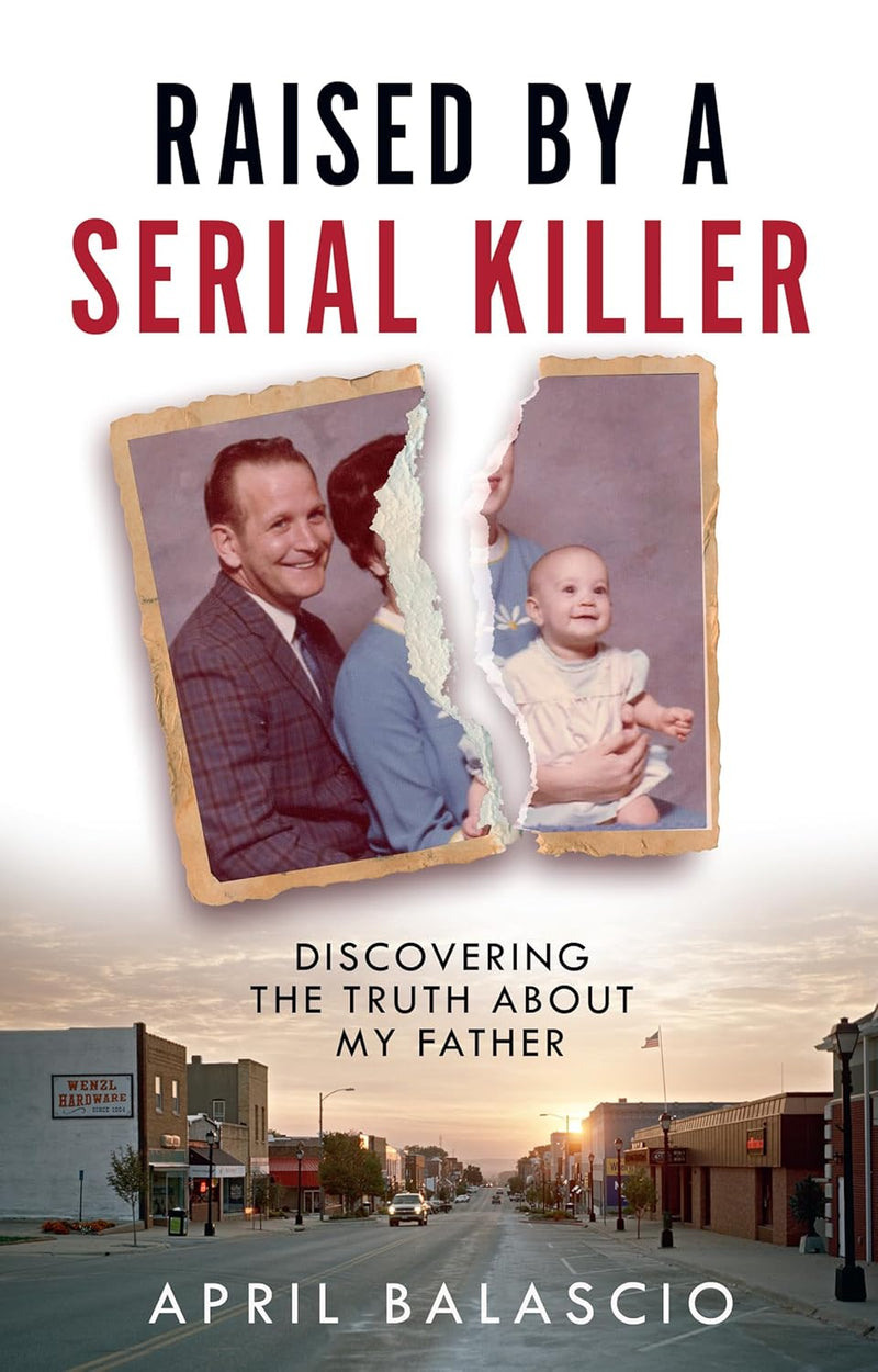 Raised By A Serial Killer: Discovering the Truth About My Father by April Balascio (Hardcover)