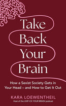 Take Back Your Brain: How a Sexist Society Gets in Your Head – and How to Get It Out (Hardcover)
