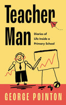 Teacher Man: Diaries of Life Inside a Primary School by George Pointon (Hardcover)