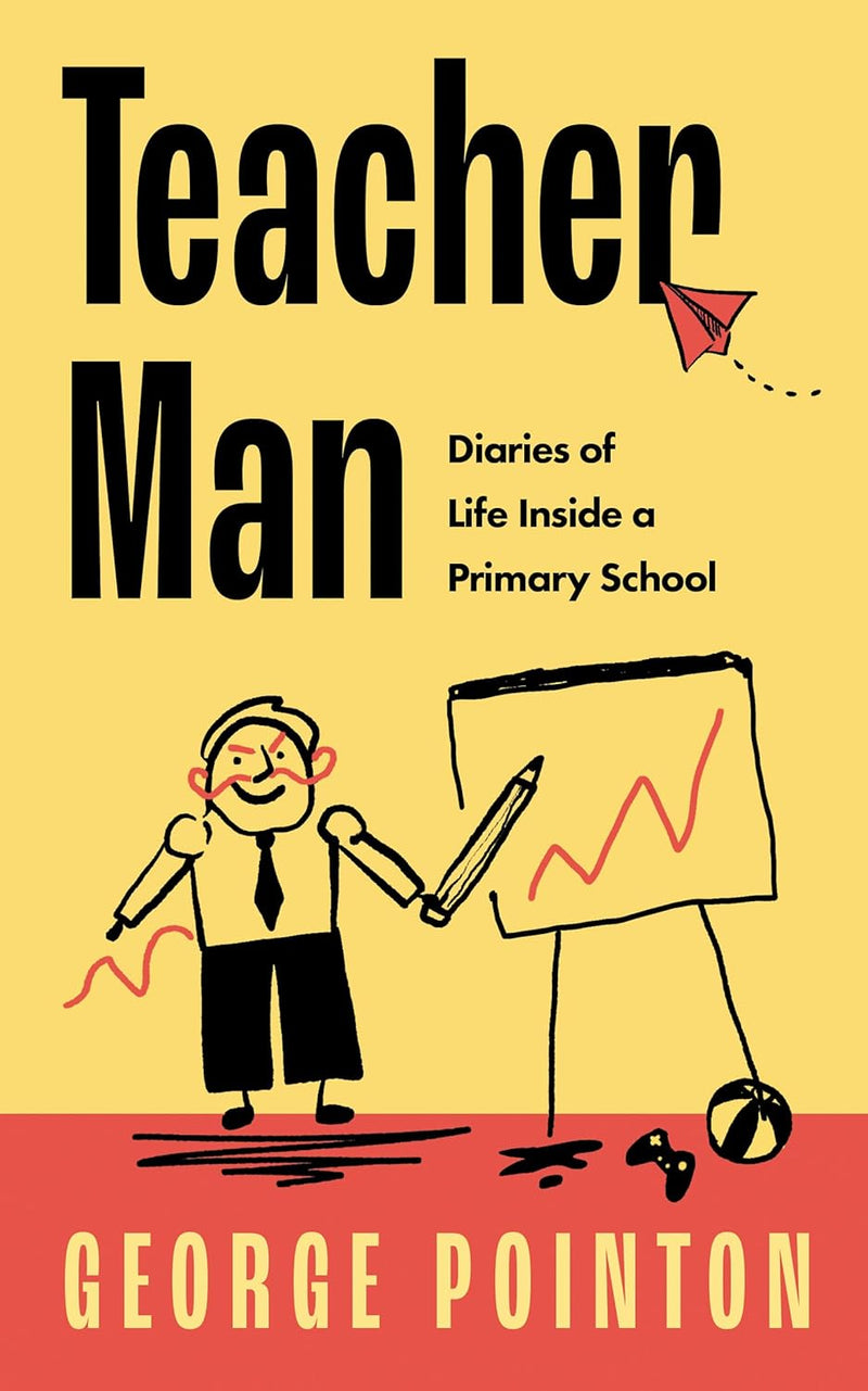Teacher Man: Diaries of Life Inside a Primary School by George Pointon (Hardcover)
