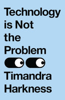 Technology is Not the Problem by Timandra Harkness (Hardcover)