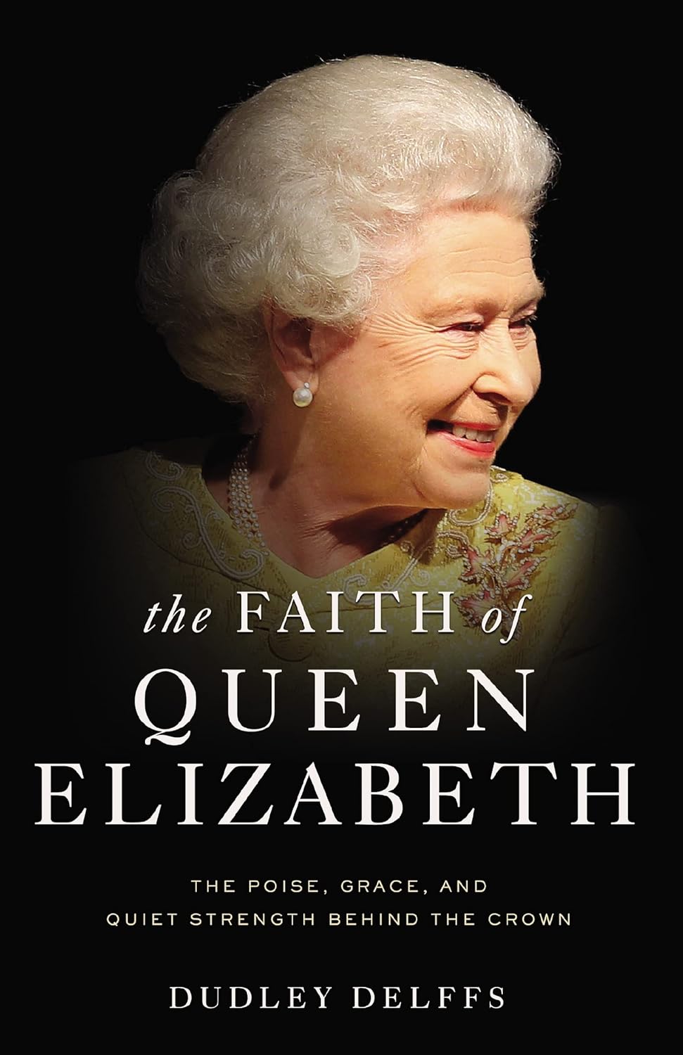 The Faith of Queen Elizabeth: The Poise, Grace, and Quiet Strength Beh