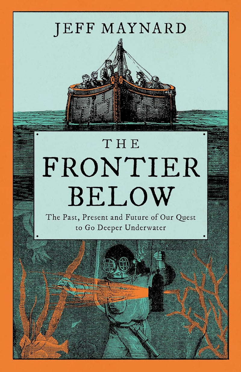 The Frontier Below: The Past, Present and Future of Our Quest to Go Deeper Underwater (Hardcover)