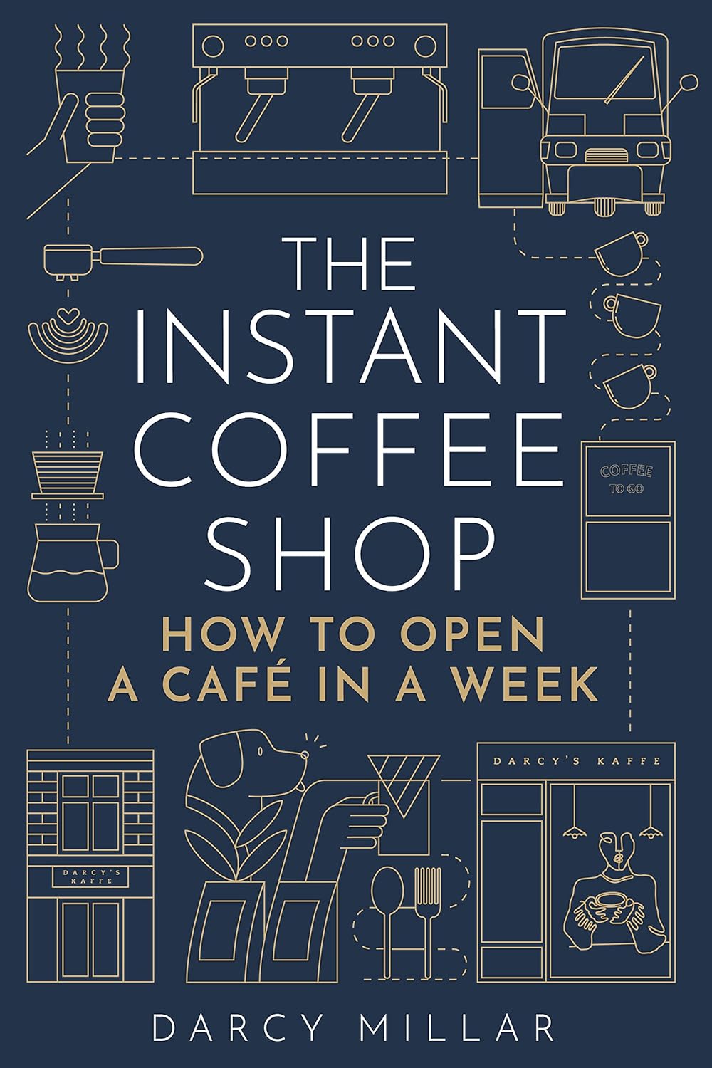 The Instant Coffee Shop How to Open a Café in a Week by Darcy Millar (Paperback) - Bee's Emporium