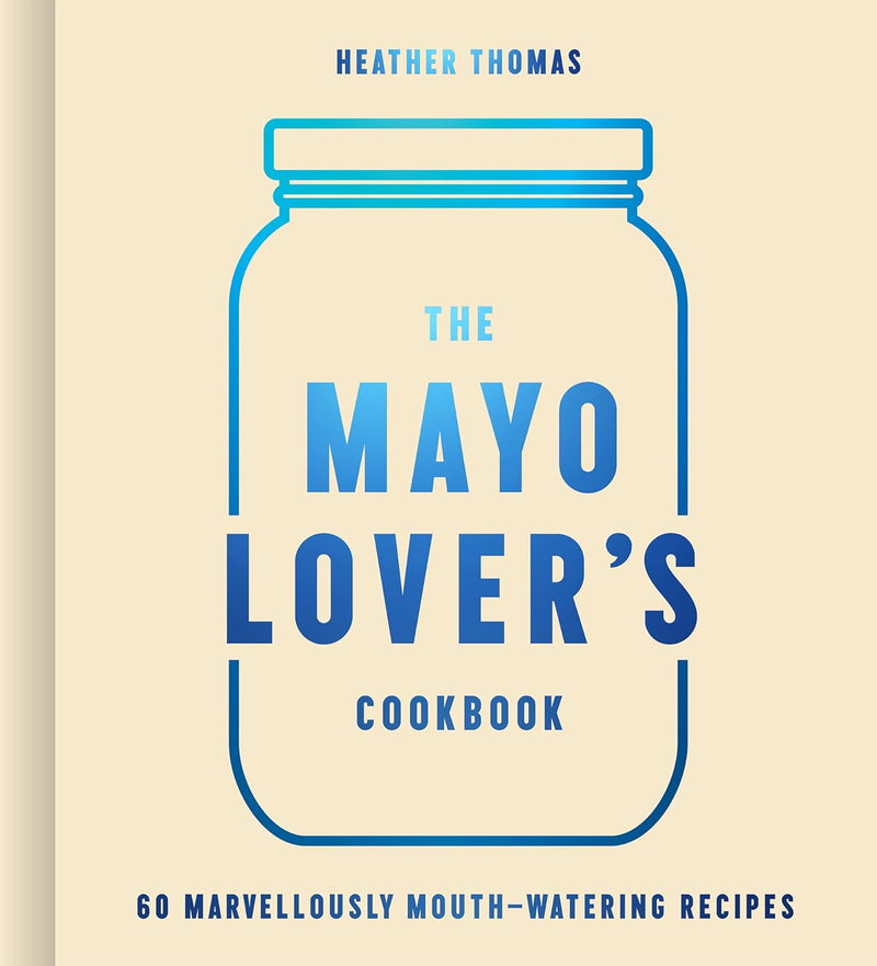 The Mayo Lover’s Cookbook by Heather Thomas (Hardcover)