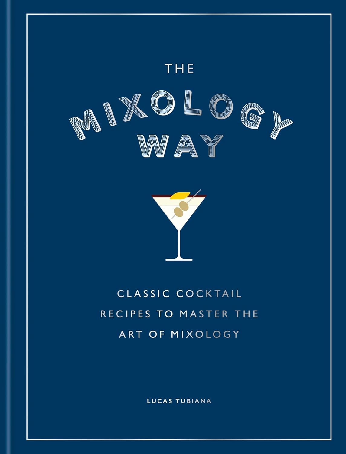The Mixology Way: Classic Cocktail Recipes To Master The Art of Mixology (Hardcover)
