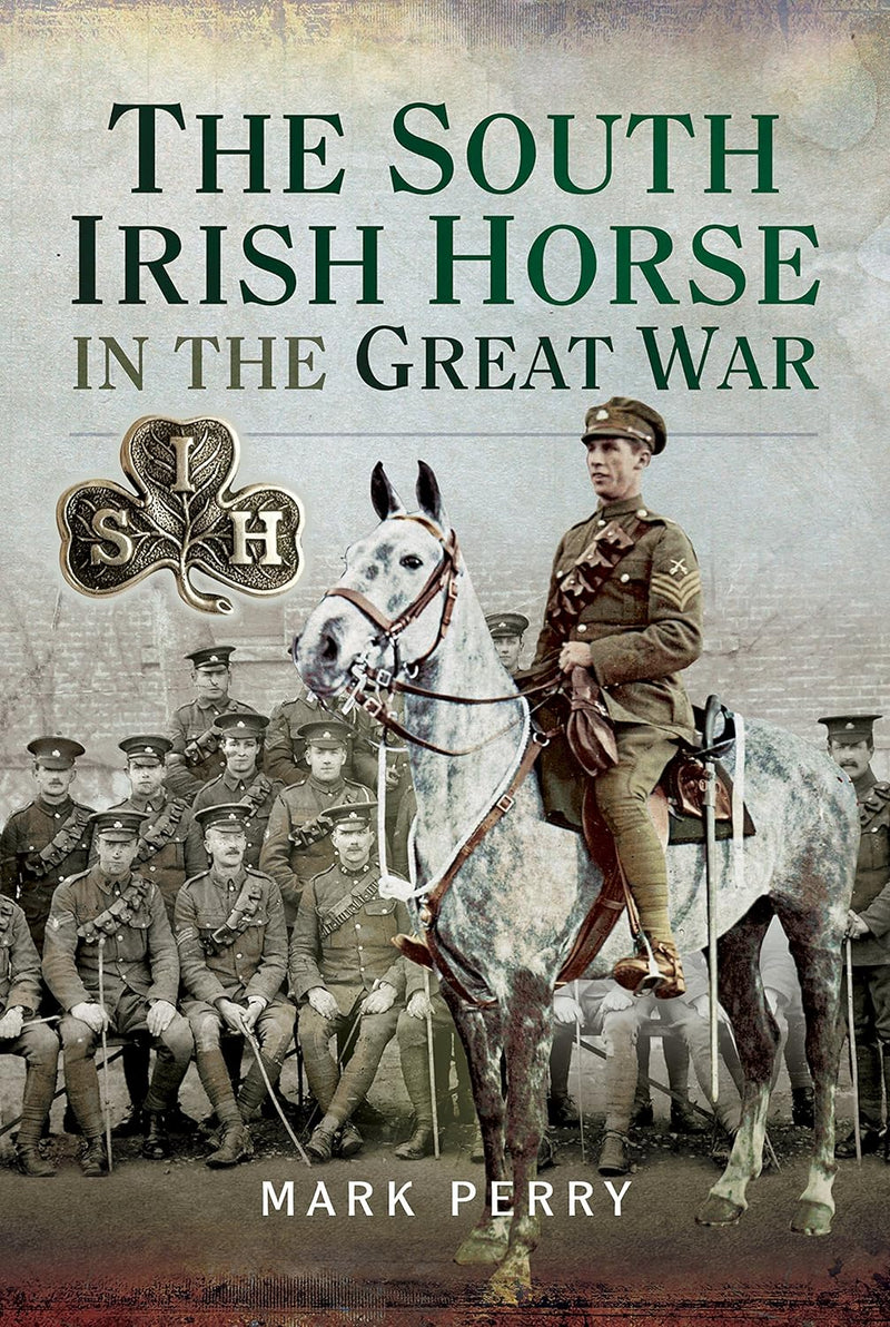 The South Irish Horse in the Great War by Mark Perry (Hardcover)